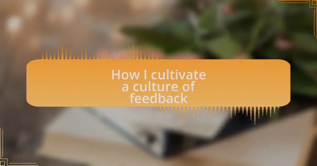 How I cultivate a culture of feedback